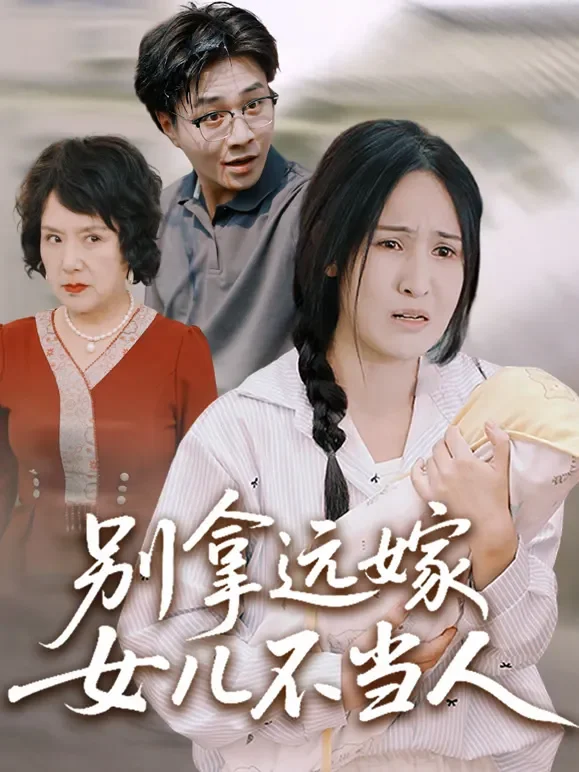 别拿远嫁女儿不当人短剧海报