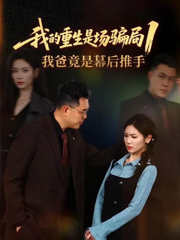 我的重生是场骗局1:我爸竟是幕后推手短剧海报