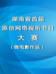 湖南省网络原创视听节目大赛（网络剧网络电影）